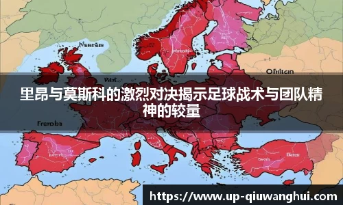 里昂与莫斯科的激烈对决揭示足球战术与团队精神的较量